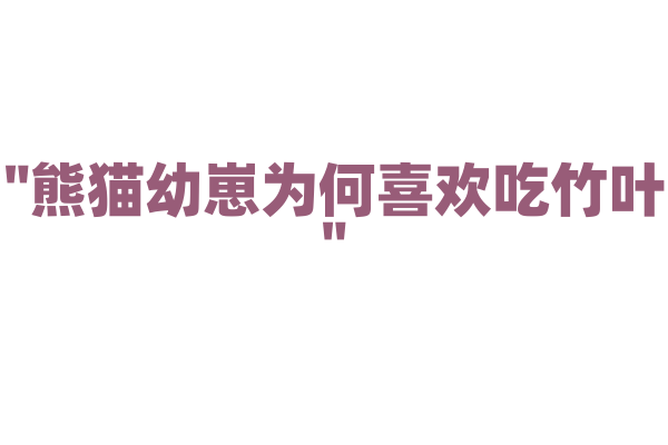 "熊猫幼崽为何喜欢吃竹叶"